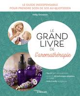 Le grand livre de l'aromathérapie, Le guide indispensable pour prendre soin de soi au quotidien. Top 50 des huiles essentielles. De A à Z, 150 pathologies détaillées et traitées. Boîte à outils aromatiques.