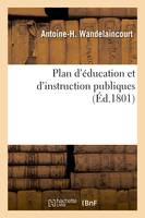 Plan d'éducation et d'instruction publiques, où l'on s'est appliqué à rendre l'éducation, et l'instruction utiles et agréables aux particuliers, et moins dispendieuses pour le gouvernement