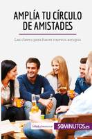 Amplía tu círculo de amistades, Las claves para hacer nuevos amigos