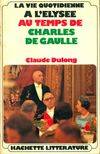 La Vie quotidienne à l'Elysée au temps de Charles de Gaulle