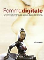 Femme digitale: Créations numériques autour du corps féminin, créations numériques autour du corps féminin