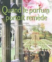 Quand le parfum portait remède / jardins des cloît, jardins des cloîtres, jardins des princes