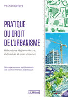 Pratique du droit de l'urbanisme, Urbanisme réglementaire, individuel et opérationnel - Ouvrage couronné par l'Académie des sciences morales et politiques