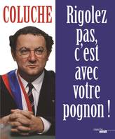 Rigolez pas, c'est avec votre pognon !