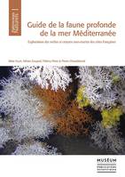 GUIDE DE LA FAUNE PROFONDE DE LA MER MEDITERRANEE - EXPLORATION DES ROCHES ET CANYONS SOUS-MARINS DE, Explorations des roches et canyons sous-marins des côtes françaises