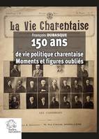 150 ans de vie politique charentaise, Moments et figures oubliés