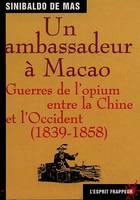 Un ambassadeur à Macao : Guerre de l'Opium- Ambassadeur d’Espagne en Chine, Sinibaldo de Mas, était