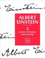 Oeuvres choisies / Einstein., 5, Oeuvres choisies, tome 5, Science, Ethique, Philosophie