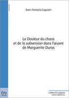 La douleur du chaos et de la subversion dans l'oeuvre de Marguerite Duras