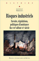 Risques industriels, Savoirs, régulations, politiques d’assistance, fin XVIIe-début XXe siècle