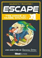 Escape ! T'es coincé au musée, S, T'es coincé au musée, Stilton ! / une aventure de Geronimo Stilton, Une aventure de Geronimo Stilton