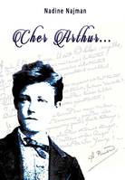 Cher Arthur, Rimbaud dans son environnement familial, amical et socio-politique