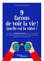 9 façons de voir la vie ! Quelle est la vôtre ?, Les clés de l'ennéagramme pour comprendre qui vous êtes vraiment, vous libérer de vos peurs et déployer votre potentiel !