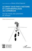 Le droit saisi par l'histoire et l'anthropologie au Cameroun, Sur les traces des pionniers en Afrique