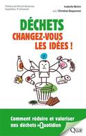 Déchets, changez-vous les idées ! / comment réduire et valoriser nos déchets au quotidien