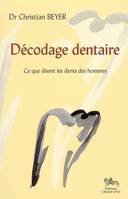 Décodage dentaire - ce que j'ai vu dans les dents des hommes... ce que disent les dents des hommes, ce que j'ai vu dans les dents des hommes... ce que disent les dents des hommes