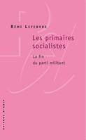 Les Primaires socialistes. La fin du parti militant, la fin du parti militant