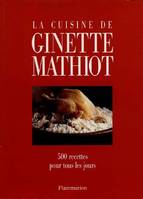 La cuisine de Ginette Mathiot : 500 recettes pour tous les jours, 500 recettes pour tous les jours