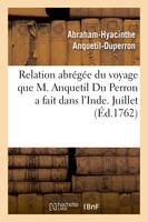 Relation abrégée du voyage que M. Anquetil Du Perron a fait dans l'Inde pour la recherche, et la traduction des ouvrages attribués à Zoroastre. Juillet 1762