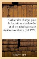 Cahier des charges communes du 20 mars 1911 pour la fourniture des denrées, et objets de consommation nécessaires aux hôpitaux militaires