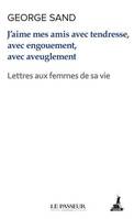 J'aime mes amis avec tendresse, avec engouement, avec aveuglement, Lettres aux femmes de sa vie