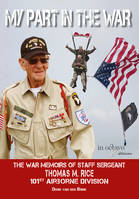 My part in the war, The war memoirs of staff sergeant thomas m. rice, 101st airborne division