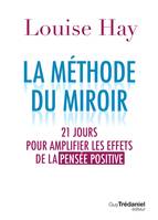 La méthode du miroir - 21 jours pour amplifier les effets de la pensée positive, 21 jours pour amplifier les effets de la pensée positive