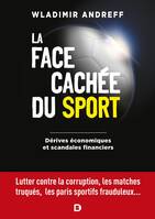 La face cachée du sport - Dérives économiques et scandales financiers, Lutter contre la corruption, les matches truqués, le dopage, les paris sportifs frauduleux...