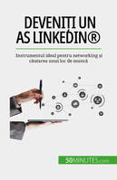 Deveniți un as LinkedIn®, Instrumentul ideal pentru networking și căutarea unui loc de muncă