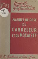 Manuel de pose du carreleur et du mosaïste, Par un groupe d'ingénieurs et de techniciens spécialistes. Avec 230 figures dans le texte et 4 hors-texte en couleurs