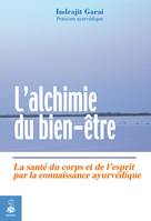 L'alchimie du bien être, [la santé du corps et de l'esprit par la connaissance ayurvédique]