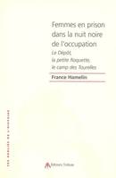 Femmes en prison dans la nuit noire de l'Occupation - le Dépôt, la petite Roquette, le camp des Tourelles, le Dépôt, la petite Roquette, le camp des Tourelles