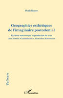 Géographies esthétiques de l'imaginaire postcolonial, (Patrick Chamoiseau - Ahmadou Kourouma)