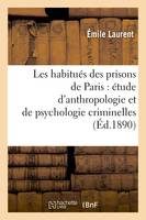 Les habitués des prisons de Paris : étude d'anthropologie et de psychologie criminelles (Éd.1890)