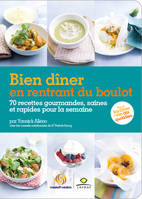 Bien dîner en rentrant du boulot, 70 recettes gourmandes, saines et rapides pour la semaine