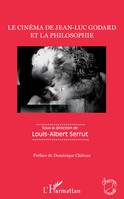 Le cinéma de Jean-Luc Godard et la philosophie, Sous la direction de Louis-Albert Serrut