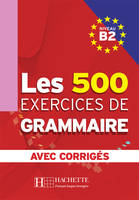 Les 500 Exercices de Grammaire B2 - Livre + corrigés intégrés, Les 500 Exercices de Grammaire B2 - Livre + corrigés intégrés