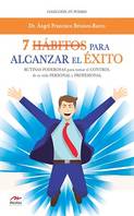 7 Hábitos para alcanzar el éxito, Rutinas poderosas para tomar el control de tu vida personal y profesional.