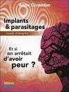 Implants & parasitages - Mode d'emploi - Et si on arrêtait d'avoir peur ?