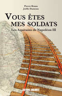 Vous êtes mes soldats, Les Aquitains de Napoléon III