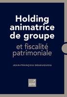 Holding animatrice de groupe, et fiscalité patrimoniale