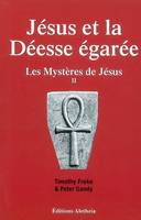 2, Jésus et la Déesse Egarée: les mystères de Jésus vol 2, les enseignements secrets des chrétiens de l'origine