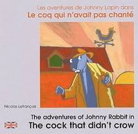 Les aventures de Johnny Lapin dans Le coq qui n'avait pas chanté, The adventures of Johnny Rabbit in The cock that didn't crow. : Edition bilingue français-anglais