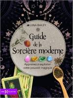 Guide de la sorcière moderne, Apprenez à exploiter votre pouvoir magique