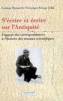 S'ECRIRE ET ECRIRE SUR L'ANTIQUITE, l'apport des correspondances à l'histoire des travaux scientifiques