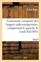 Grammaire comparée des langues indo-européennes, comprenant le sanscrit, le zend, Edition 3,Tome 3, l'arménien, le grec, le latin, le lithuanien, l'ancien slave, le gothique et l'allemand