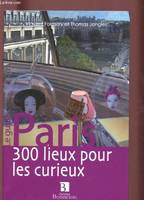 Paris - 300 lieux pour les curieux, 300 lieux pour les curieux