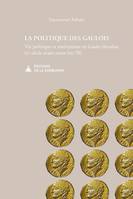 LA POLITIQUE DES GAULOIS - VIE POLITIQUE ET INSTITUTIONS EN GAULE CHEVELUE  IIE SIECLE AVANT NOTRE E