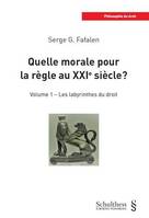 Quelle morale pour la règle au XXIe siècle ? Volume 1, Les labyrinthes du droit