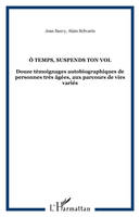 Ô Temps, suspends ton vol, Douze témoignages autobiographiques de personnes très âgées, aux parcours de vies variés